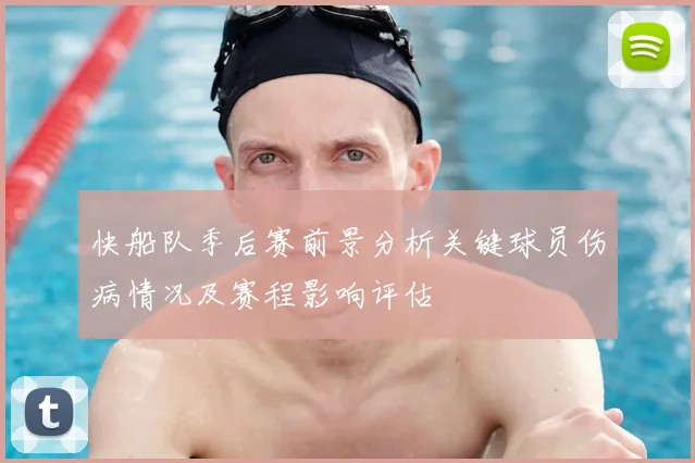 快船队季后赛前景分析关键球员伤病情况及赛程影响评估