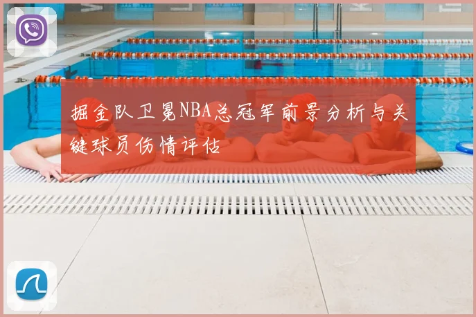 掘金队卫冕NBA总冠军前景分析与关键球员伤情评估